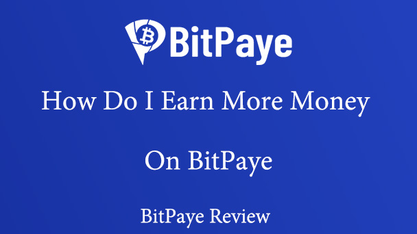 How Do I Earn More Money on BitPaye BitPaye Review